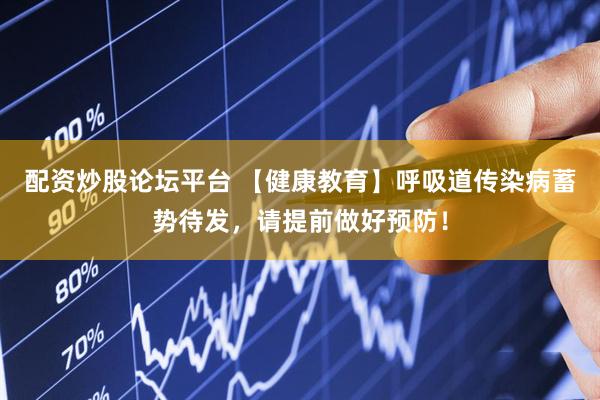 配资炒股论坛平台 【健康教育】呼吸道传染病蓄势待发，请提前做好预防！