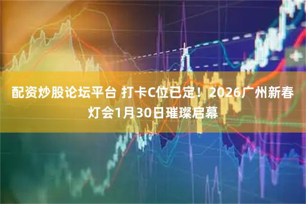 配资炒股论坛平台 打卡C位已定！2026广州新春灯会1月30日璀璨启幕